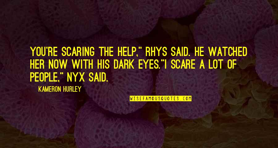 Nyx Quotes By Kameron Hurley: You're scaring the help," Rhys said. He watched