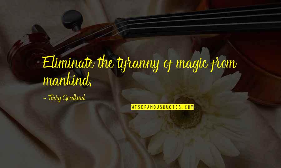 Nz Leadership Quotes By Terry Goodkind: Eliminate the tyranny of magic from mankind.