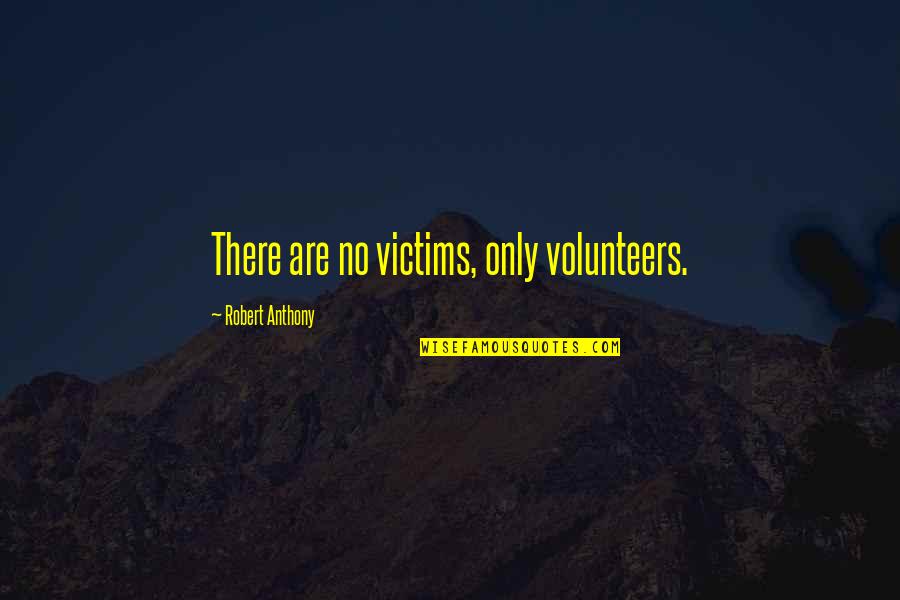 Nz Political Quotes By Robert Anthony: There are no victims, only volunteers.