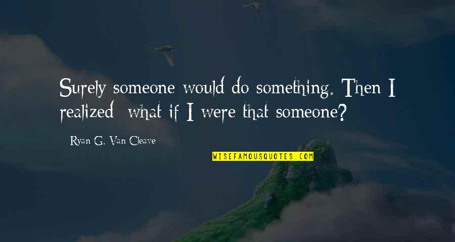 Nzango Quotes By Ryan G. Van Cleave: Surely someone would do something. Then I realized: Nzango Quotes By Ryan G. Van Cleave: Surely someone would do something. Then I realized: