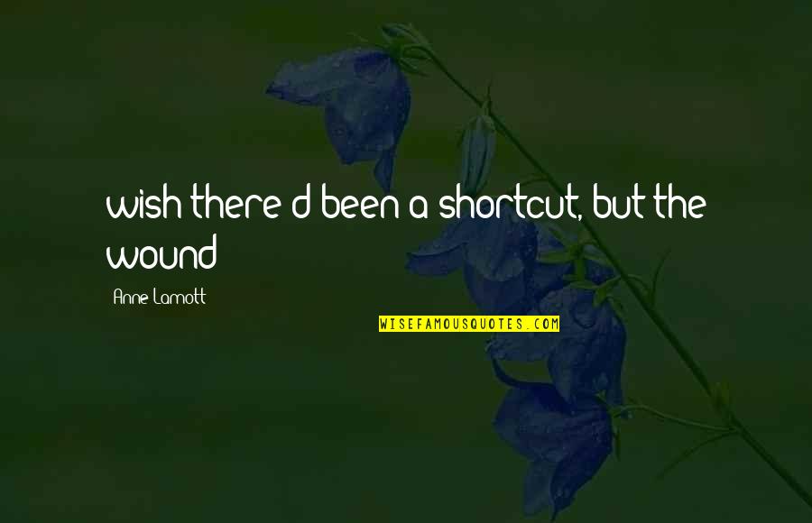 Nzekele Quotes By Anne Lamott: wish there'd been a shortcut, but the wound