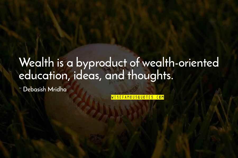Nzekele Quotes By Debasish Mridha: Wealth is a byproduct of wealth-oriented education, ideas,