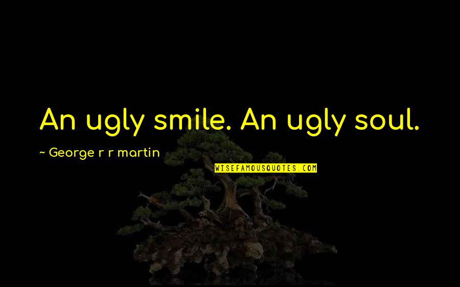 Nzet Bld Quotes By George R R Martin: An ugly smile. An ugly soul. Nzet Bld Quotes By George R R Martin: An ugly smile. An ugly soul.