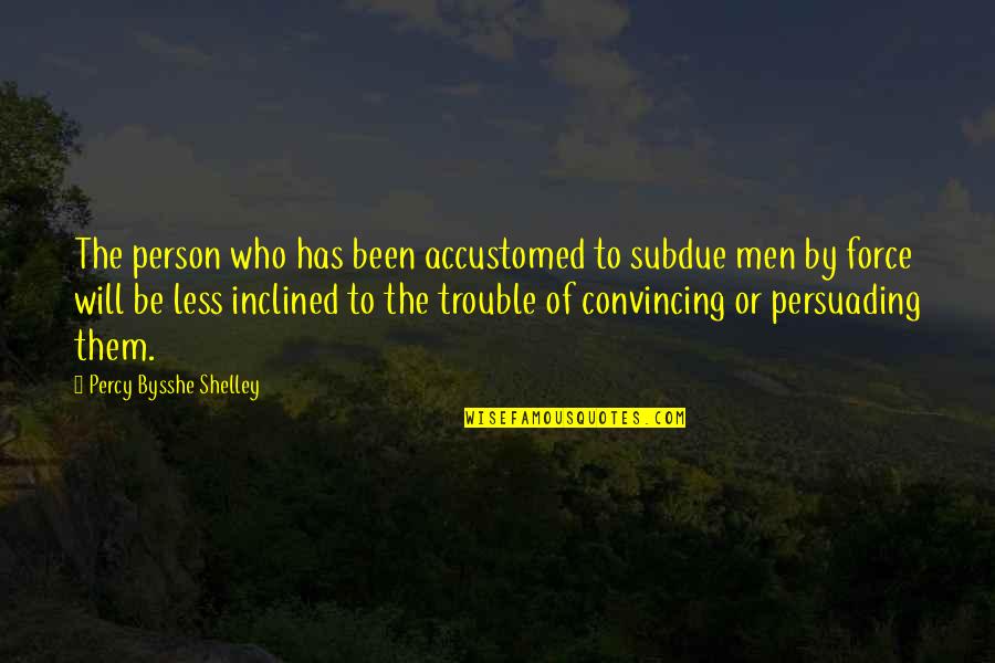 Nzet Bld Quotes By Percy Bysshe Shelley: The person who has been accustomed to subdue Nzet Bld Quotes By Percy Bysshe Shelley: The person who has been accustomed to subdue