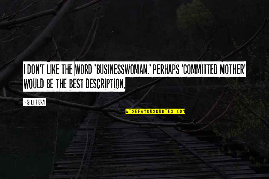 Nzet Pc Quotes By Steffi Graf: I don't like the word 'businesswoman.' Perhaps 'committed Nzet Pc Quotes By Steffi Graf: I don't like the word 'businesswoman.' Perhaps 'committed