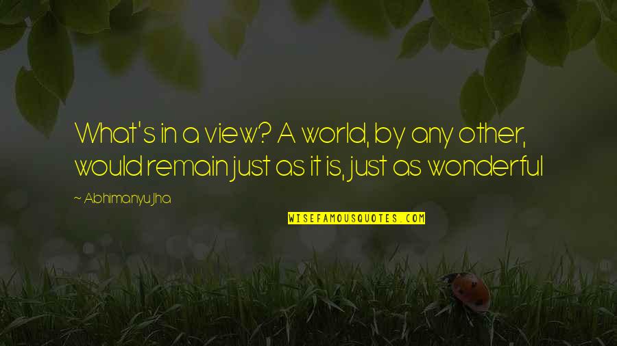 Nzingha Camara Quotes By Abhimanyu Jha: What's in a view? A world, by any Nzingha Camara Quotes By Abhimanyu Jha: What's in a view? A world, by any