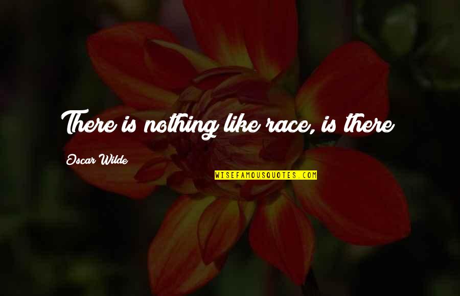 Nzingha Camara Quotes By Oscar Wilde: There is nothing like race, is there? Nzingha Camara Quotes By Oscar Wilde: There is nothing like race, is there?