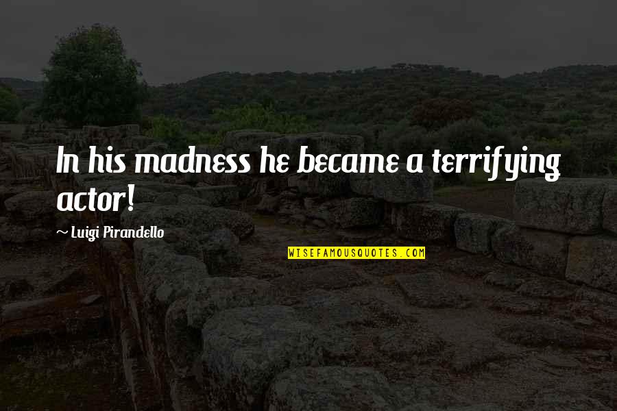 Nzoro Quotes By Luigi Pirandello: In his madness he became a terrifying actor!
