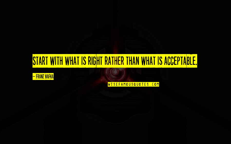 Nzuri Culture Quotes By Franz Kafka: Start with what is right rather than what