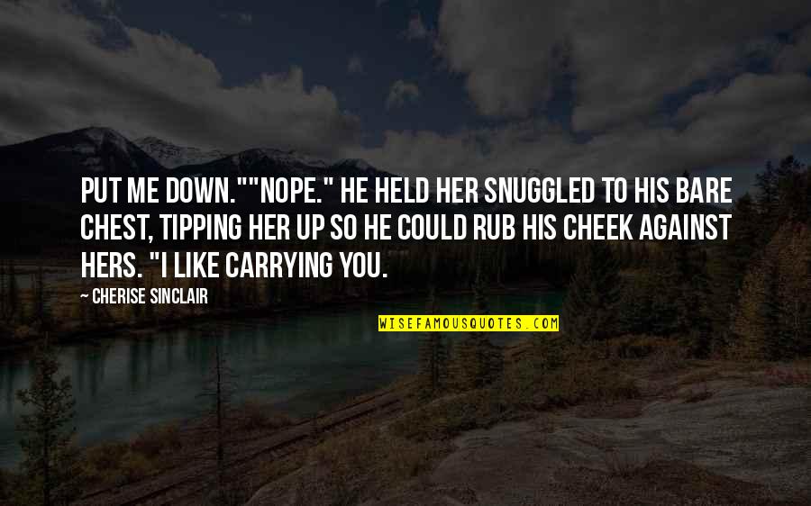 Nzx Dairy Quotes By Cherise Sinclair: Put me down.""Nope." He held her snuggled to