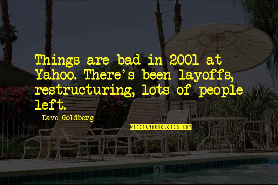 O 2001 Quotes By Dave Goldberg: Things are bad in 2001 at Yahoo. There's