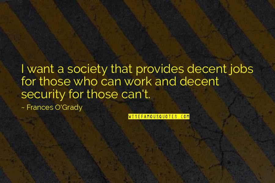 O.a Quotes By Frances O'Grady: I want a society that provides decent jobs