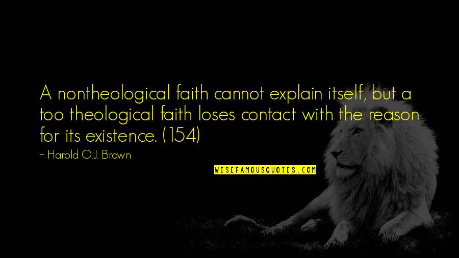 O.a Quotes By Harold O.J. Brown: A nontheological faith cannot explain itself, but a