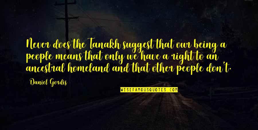 O Brother Where Art Thou Funny Quotes By Daniel Gordis: Never does the Tanakh suggest that our being O Brother Where Art Thou Funny Quotes By Daniel Gordis: Never does the Tanakh suggest that our being