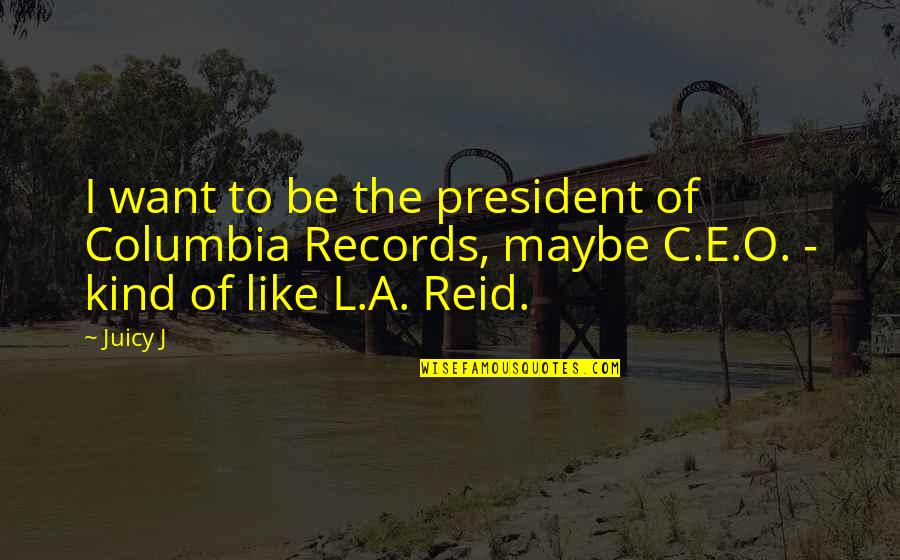 O.c Quotes By Juicy J: I want to be the president of Columbia