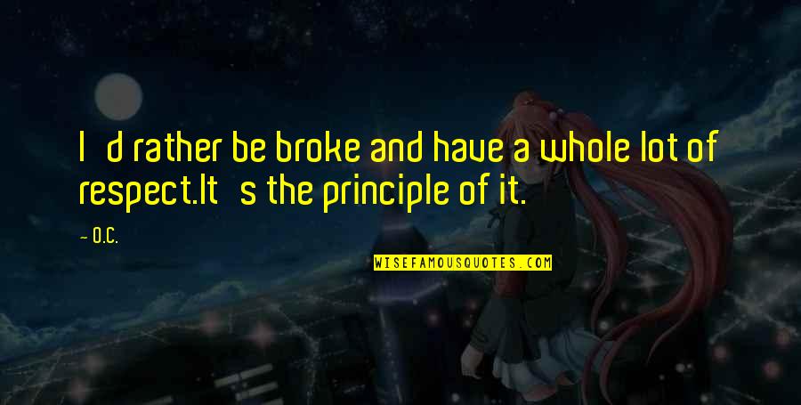 O.c Quotes By O.C.: I'd rather be broke and have a whole