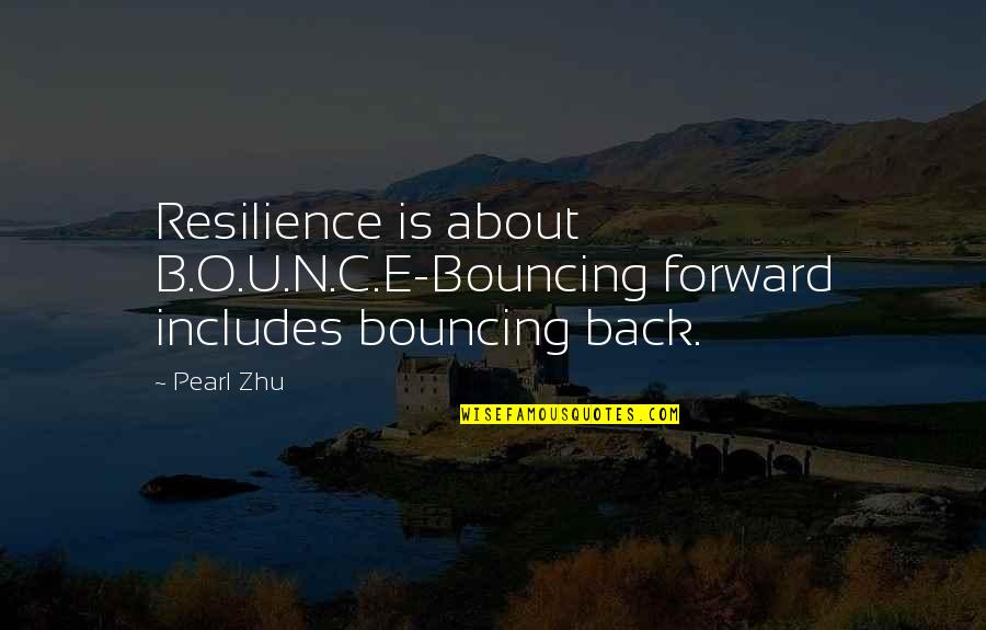 O.c Quotes By Pearl Zhu: Resilience is about B.O.U.N.C.E-Bouncing forward includes bouncing back.