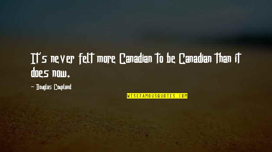O Canada Quotes By Douglas Coupland: It's never felt more Canadian to be Canadian