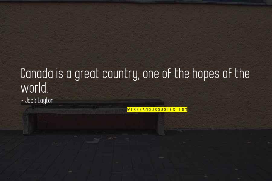 O Canada Quotes By Jack Layton: Canada is a great country, one of the