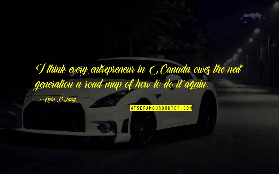O Canada Quotes By Kevin O'Leary: I think every entrepreneur in Canada owes the