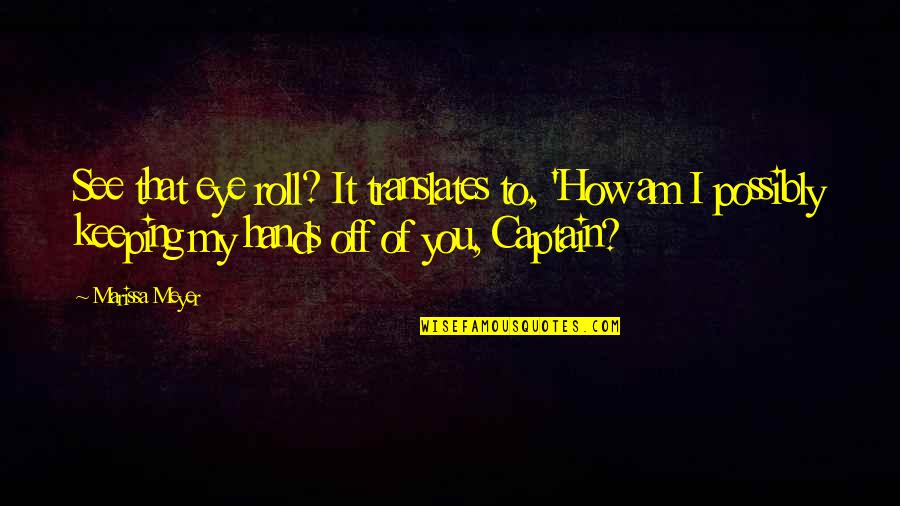 O Captain My Captain Quotes By Marissa Meyer: See that eye roll? It translates to, 'How