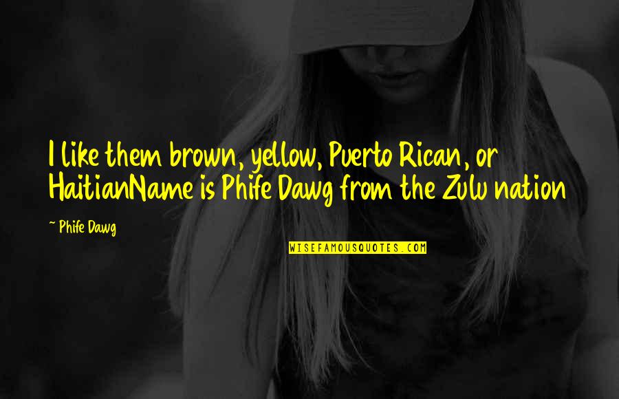 O Dawg Quotes By Phife Dawg: I like them brown, yellow, Puerto Rican, or