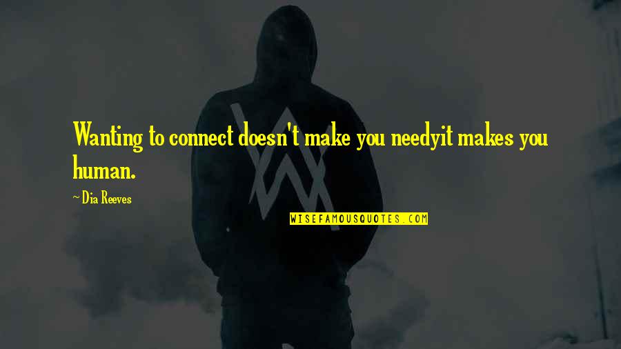 O Dia Quotes By Dia Reeves: Wanting to connect doesn't make you needyit makes