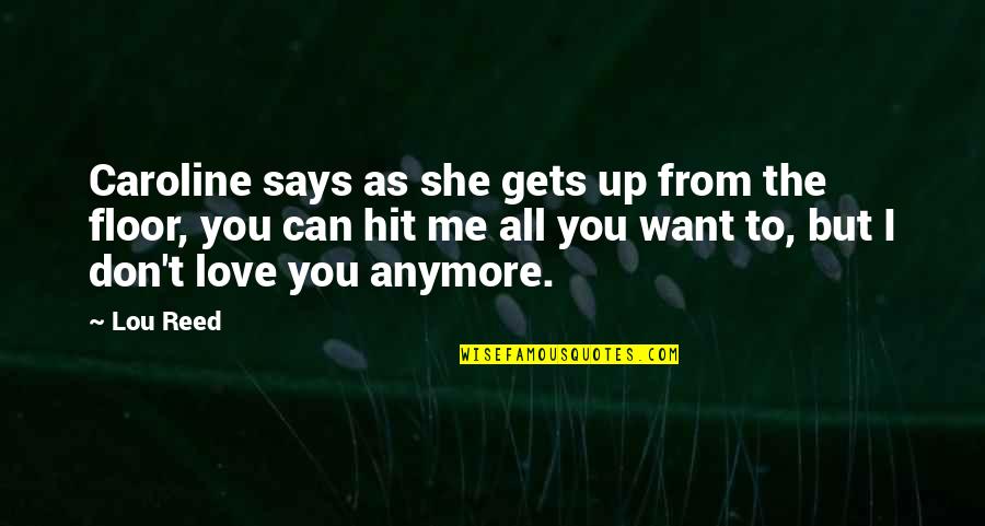 O Don't Love You Anymore Quotes By Lou Reed: Caroline says as she gets up from the