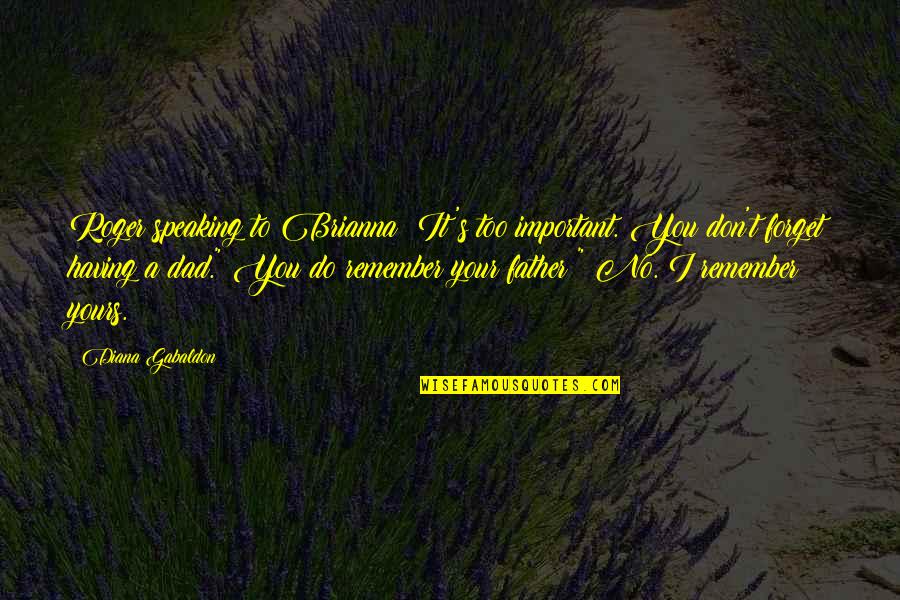 O Etrovn Osvc Quotes By Diana Gabaldon: Roger speaking to Brianna: It's too important. You O Etrovn Osvc Quotes By Diana Gabaldon: Roger speaking to Brianna: It's too important. You
