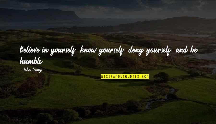 O Etrovn Osvc Quotes By John Treacy: Believe in yourself, know yourself, deny yourself, and