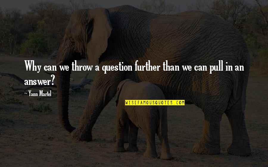 O. Fred Donaldson Quotes By Yann Martel: Why can we throw a question further than