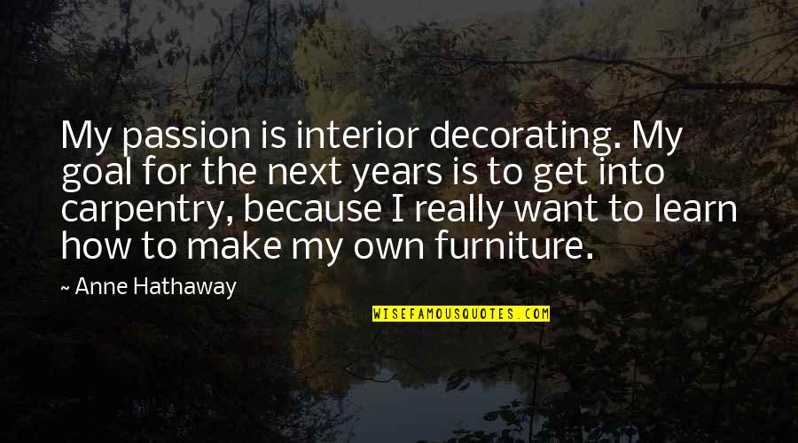 O G Furniture Quotes By Anne Hathaway: My passion is interior decorating. My goal for