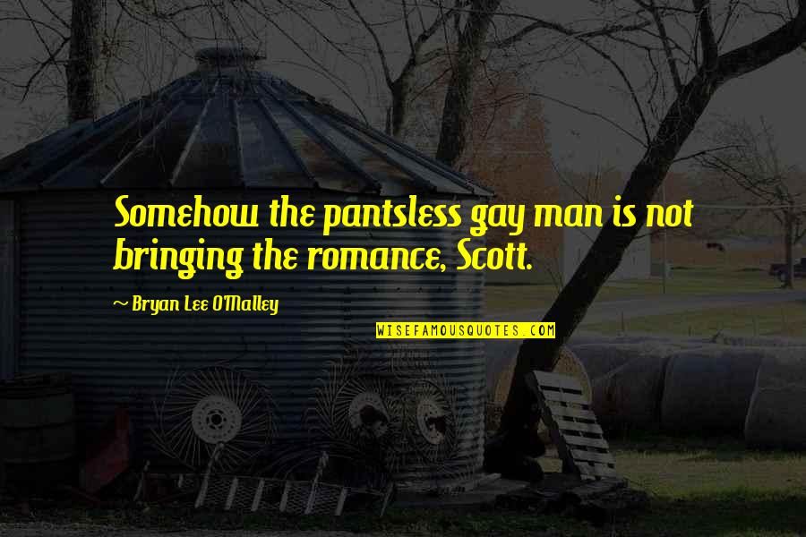 O.g Quotes By Bryan Lee O'Malley: Somehow the pantsless gay man is not bringing O.g Quotes By Bryan Lee O'Malley: Somehow the pantsless gay man is not bringing