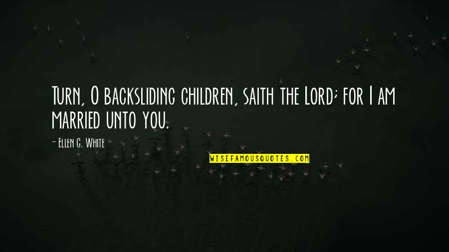 O.g Quotes By Ellen G. White: Turn, O backsliding children, saith the Lord; for