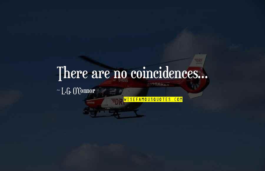 O.g Quotes By L.G. O'Connor: There are no coincidences... O.g Quotes By L.G. O'Connor: There are no coincidences...
