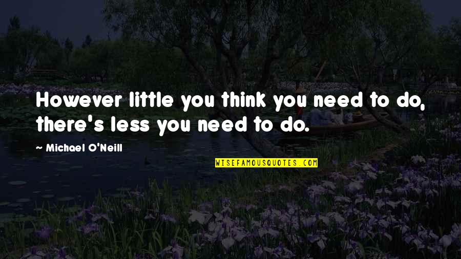 O.g Quotes By Michael O'Neill: However little you think you need to do, O.g Quotes By Michael O'Neill: However little you think you need to do,