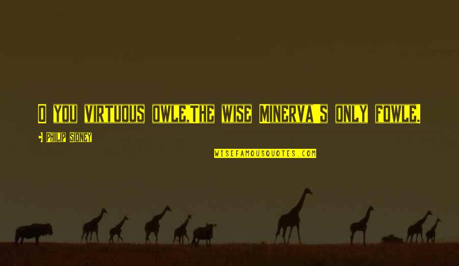 O.g Quotes By Philip Sidney: O you virtuous owle,The wise Minerva's only fowle. O.g Quotes By Philip Sidney: O you virtuous owle,The wise Minerva's only fowle.