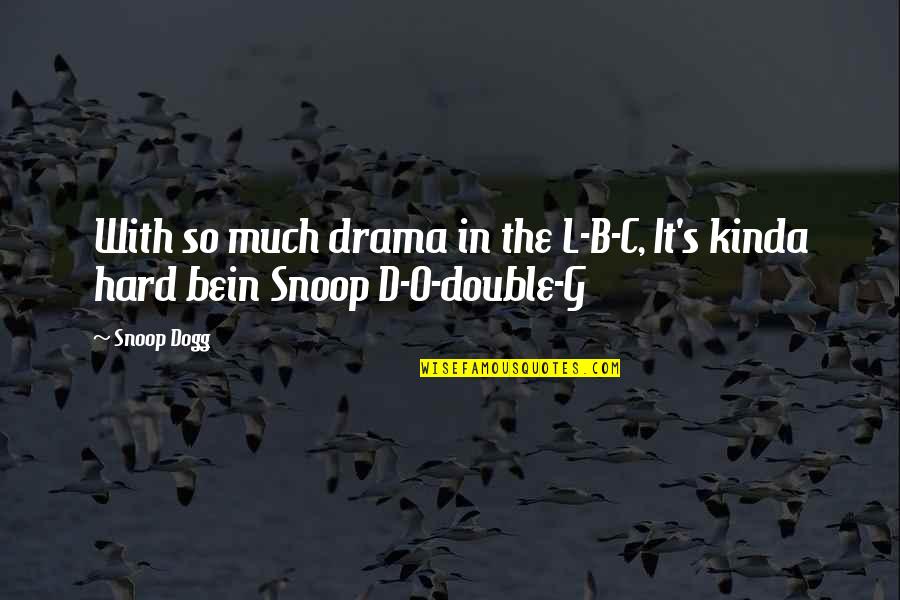 O.g Quotes By Snoop Dogg: With so much drama in the L-B-C, It's