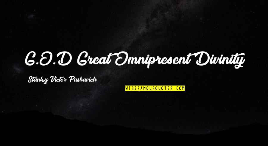 O.g Quotes By Stanley Victor Paskavich: G.O.D Great Omnipresent Divinity O.g Quotes By Stanley Victor Paskavich: G.O.D Great Omnipresent Divinity