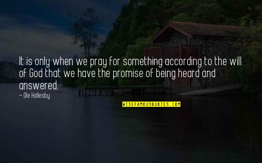 O Hallesby Quotes By Ole Hallesby: It is only when we pray for something