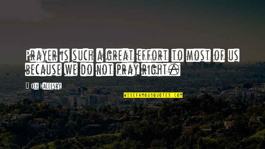 O Hallesby Quotes By Ole Hallesby: Prayer is such a great effort to most