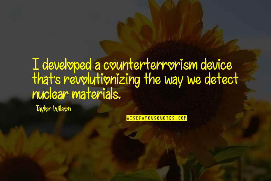 O Hallesby Quotes By Taylor Wilson: I developed a counterterrorism device that's revolutionizing the