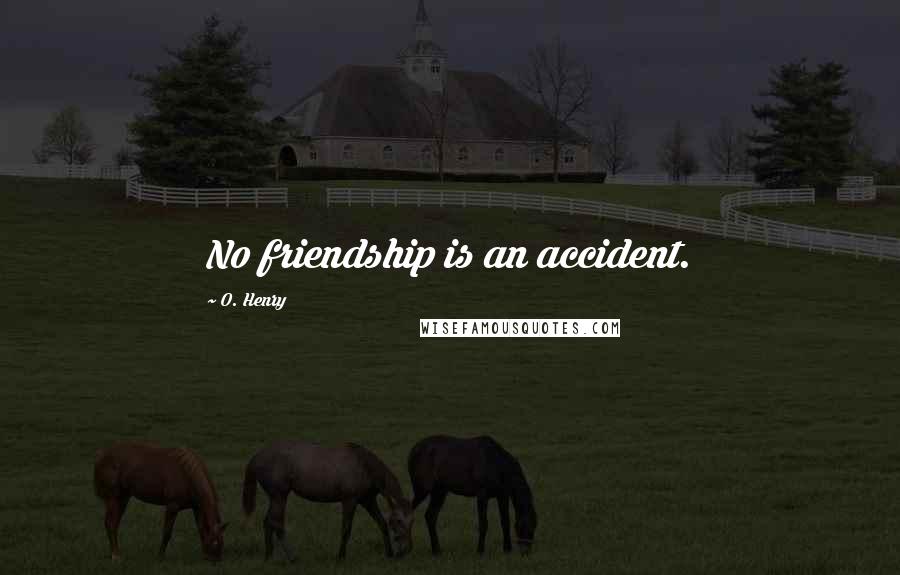 O. Henry quotes: No friendship is an accident.