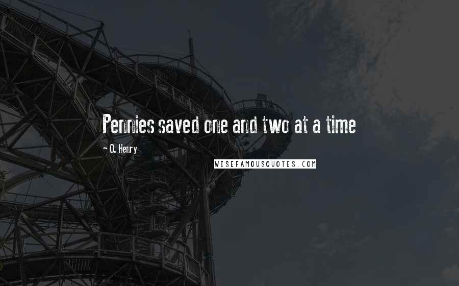 O. Henry quotes: Pennies saved one and two at a time