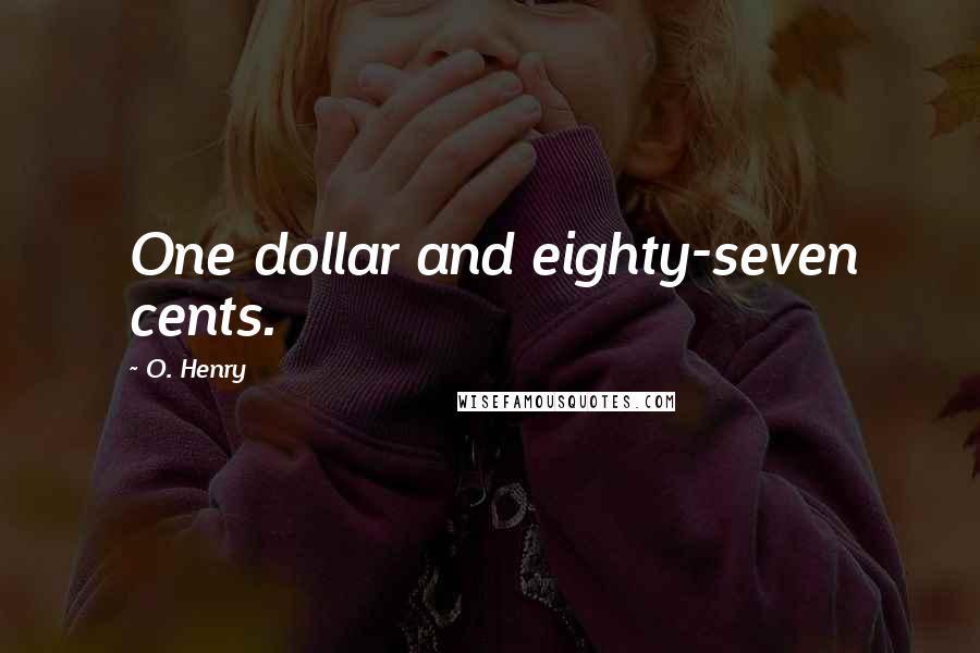 O. Henry quotes: One dollar and eighty-seven cents.