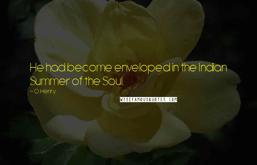 O. Henry quotes: He had become enveloped in the Indian Summer of the Soul.