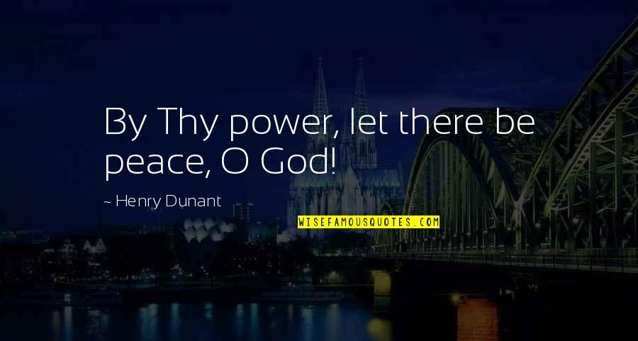 O Henry Quotes By Henry Dunant: By Thy power, let there be peace, O