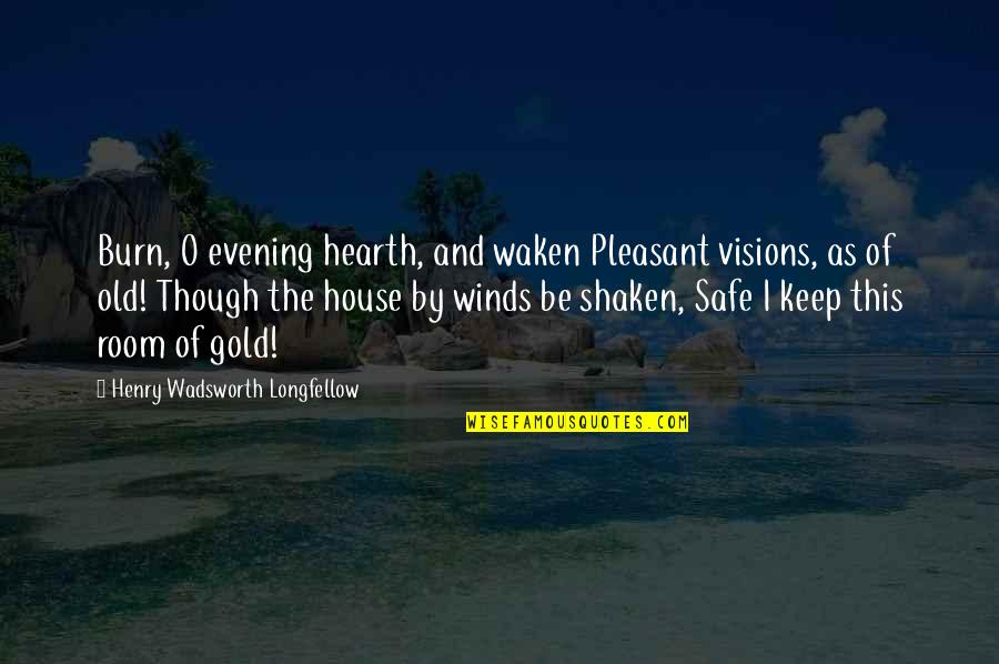 O Henry Quotes By Henry Wadsworth Longfellow: Burn, O evening hearth, and waken Pleasant visions,