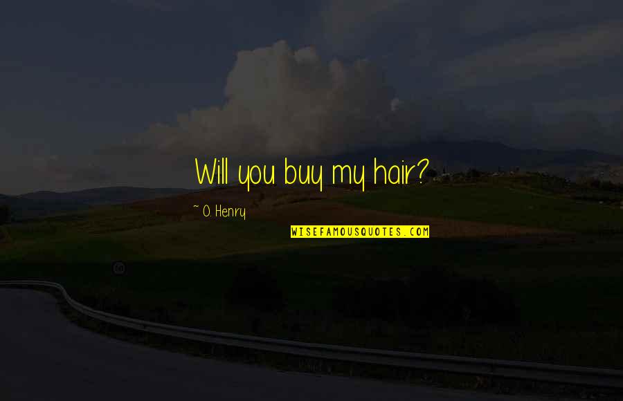 O Henry Quotes By O. Henry: Will you buy my hair?