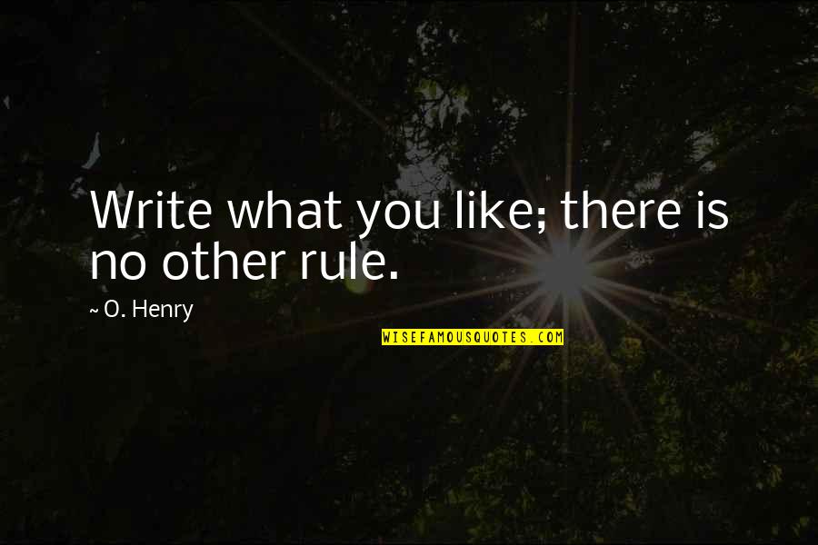 O Henry Quotes By O. Henry: Write what you like; there is no other